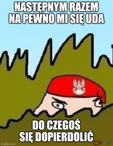 a cartoon of a man wearing a red beret with the words `` nastepnym razem na pewno mi się uda ''