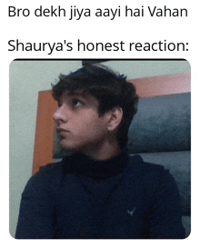 a picture of a young man with the caption bro dekh jiya aayi hai wahan shaurya 's honest reaction