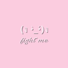 a pink background with the words " fight me " on it