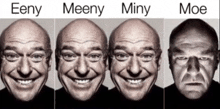 four faces of a man with the words eeny meeny miny moe written above them