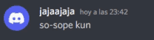 a screenshot of a discord message that says ' jajaaja hoy a las 23:42 so-sope kun '