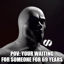 a picture of a man with a caption that says " pov : your waiting for someone for 69 years "