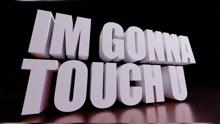 i 'm gonna touch u is written in white on a black background