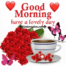 a cup of coffee surrounded by red roses and butterflies with the words " good morning have a lovely day "