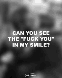 a black and white photo of a man and woman with a quote that says `` can you see the fuck you in my smile ? ''