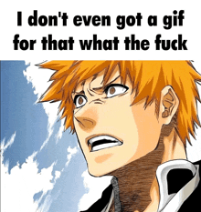 a cartoon of a man with orange hair and the words " i don 't even got a gif for that what the fuck "