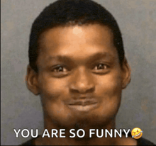 a picture of a man with the words you are so funny
