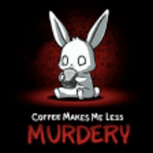 a bunny rabbit is drinking a cup of coffee and says coffee makes me less murdery .