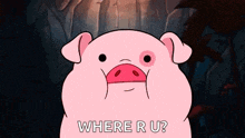 a cartoon pig from gravity falls is asking where r u .