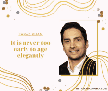 a picture of a man with the words faraz khan it is never too early to age elegantly