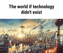 a picture of a futuristic city with the words the world if technology didn 't exist