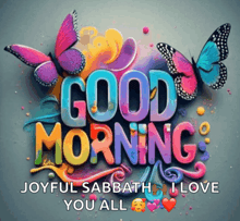 a colorful sign that says good morning joyful sabbath i love you all with butterflies