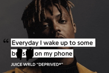 a quote from juice wrld that says " everyday i wake up to some bs on my phone "