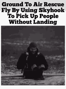 a black and white photo of a man with the words ground to air rescue fly by using skyhook to pick up people without landing below