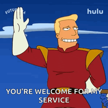 a cartoon character from futurama is waving his hand and says you 're welcome for my service