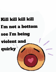 a cartoon smiley face with the words kill kill kill i 'm not a bottom