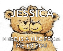 a drawing of two teddy bears hugging with the words jessica here is a hug from me to you below them