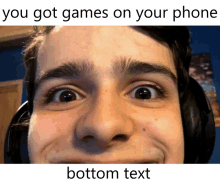 a close up of a man 's face with the words you got games on your phone bottom text below it