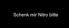 schenk mir nitro bitte written in white on a black background