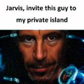 a picture of a man with the words jarvis invite this guy to my private island below it