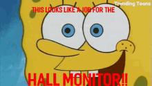 a cartoon of spongebob that says hall monitor