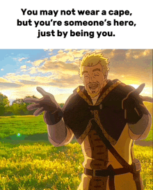 a man standing in a field with the words " you may not wear a cape but you 're someone 's hero