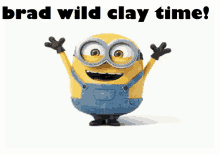 a picture of a minion with a caption that says brad wild clay time