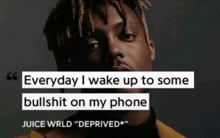 a picture of juice wrld with a quote that says everyday i wake up to some bullshit on my phone