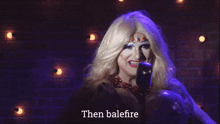 a drag queen singing into a microphone with the words then balefire written below her