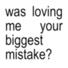 a black and white text that says was loving me your biggest mistake