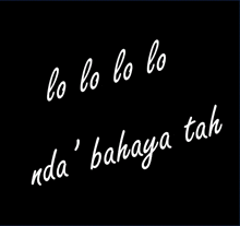 a black background with white writing that says " lo lo lo lo " and " nda ' bahagia tak "