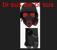 a picture of a person wearing a gas mask with the words " bi sus be bi sus " above it