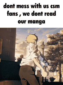 a meme that says dont mess with us csm fans we do n't read our manga