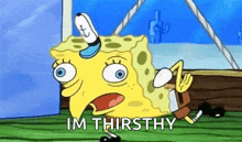 spongebob from spongebob squarepants is thirsty .