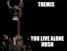 a picture of a monster with the words `` you live alone hush '' written on it .