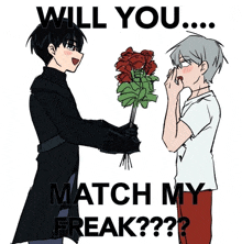 a drawing of a man holding a bouquet of red roses with the words " will you match my freak "