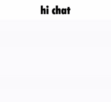 a white background with the words `` hi chat '' in black letters .