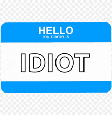 a hello my name is idiot name tag on a transparent background