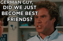 german guy did we just become best friends ? written on a picture of a man