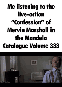 a poster that says me listening to the live action " confession of mervin marshall in the mandela catalogue volume 333 "