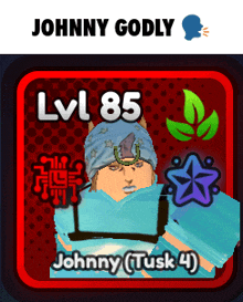 johnny godly lv 85 johnny tusk 4 is shown