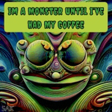 a painting of a monster with the words im a monster until ive had my coffee