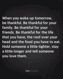 a quote from 3am thoughts that says when you wake up tomorrow be thankful be thankful for your family be thankful for your friends