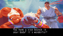 a screenshot of a video game that says " you have a nice bounce in your body "