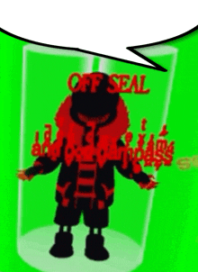 a cartoon character is standing inside of a glass with a speech bubble that says `` off seal '' .