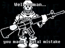 a pixel art of papyrus holding a gun and saying `` well human ... you made a fatal mistake ''