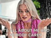 a woman in a pink top and scarf says it 's all about me and nobody cares ..