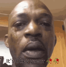 a close up of a man 's face with the words " it 's okey yawrr " above him