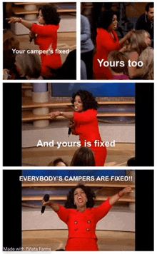 oprah winfrey says your camper 's fixed yours too and everybody 's campers are fixed