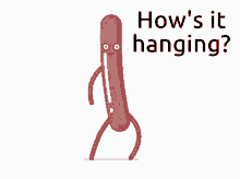 a cartoon drawing of a sausage with the words how 's it hanging behind it